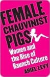 Cover of Female Chauvinist Pigs: Women and the Rise of Raunch Culture
