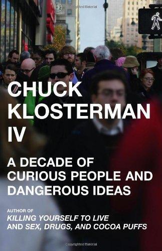 Cover of Chuck Klosterman IV: A Decade of Curious People and Dangerous Ideas