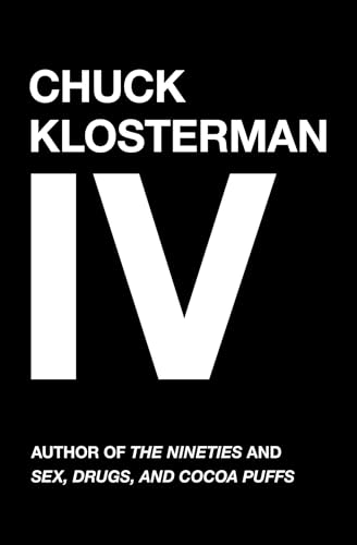 Cover of Chuck Klosterman IV: A Decade of Curious People and Dangerous Ideas