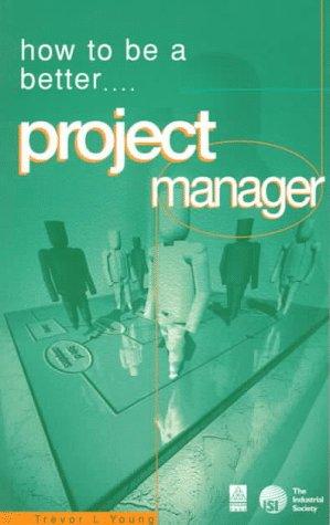 Cover of How to Be a Better Project Manager (How to Be a Better-- Series)