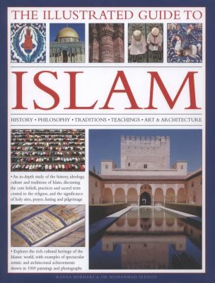 Cover of The Illustrated Guide To Islam History Philosophy Traditions Teachings Art And Architecture