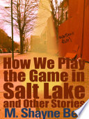 Cover of How We Play the Game in Salt Lake and Other Stories