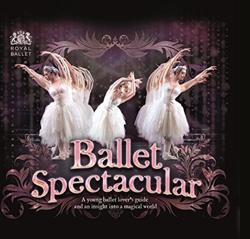 Cover of Ballet Spectacular: A Young Ballet Lover's Guide and An Insight into A Magical World