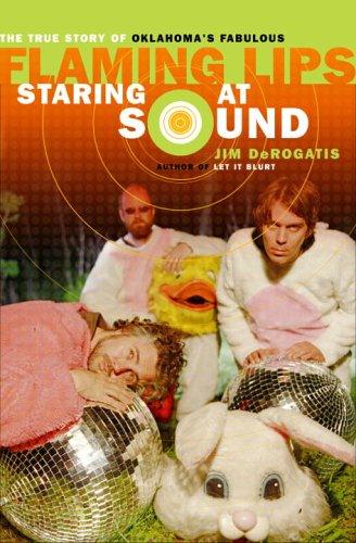 Cover of Staring at Sound: The True Story of Oklahoma's Fabulous Flaming Lips
