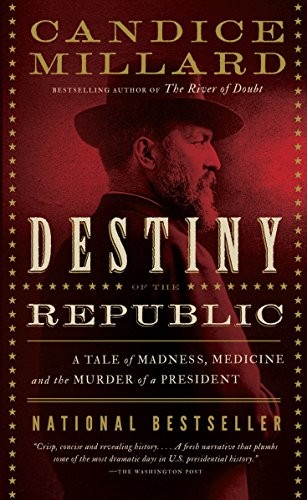 Cover of Destiny of the Republic: A Tale of Madness, Medicine and the Murder of a President