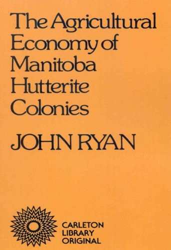 Cover of The agricultural economy of Manitoba Hutterite colonies