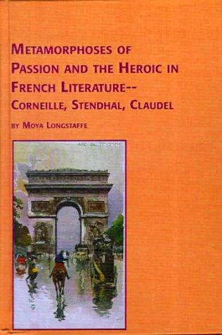 Cover of Metamorphoses of passion and the heroic in French literature-Corneille, Stendhal, Claudel