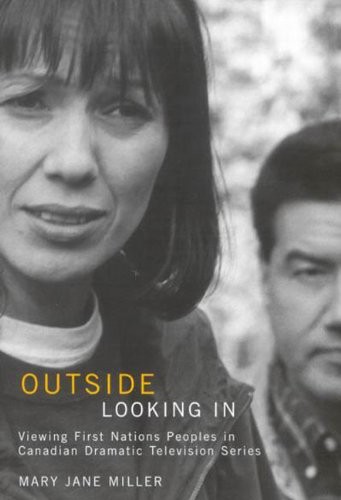 Cover of Outside Looking In: Viewing First Nations Peoples in Canadian Dramatic Television Series (McGill-Queen's Native and Northern Series)