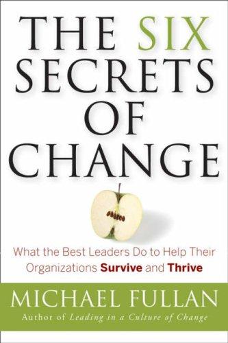 Cover of The Six Secrets of Change: What the Best Leaders Do to Help Their Organizations Survive and Thrive