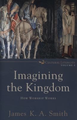 Cover of Imagining the Kingdom: How Worship Works