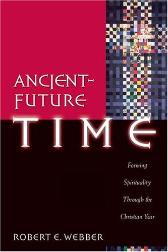 Cover of Ancient-Future Time: Forming Spirituality through the Christian Year