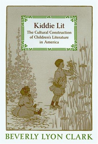 Cover of Kiddie Lit: The Cultural Construction of Children's Literature in America