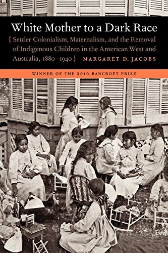 Cover of White Mother to a Dark Race: Settler Colonialism, Maternalism, and the Removal of Indigenous Children in the American West and Australia, 1880-1940