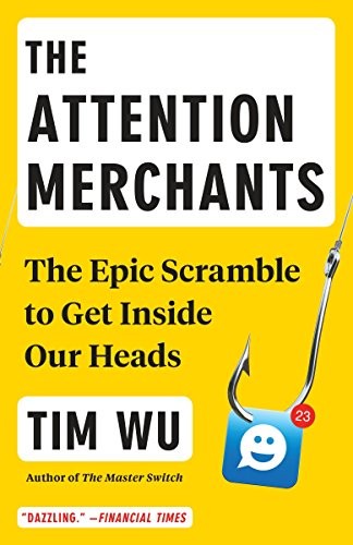 Cover of The Attention Merchants: The Epic Scramble to Get Inside Our Heads
