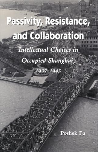 Cover of Passivity, Resistance, and Collaboration: Intellectual Choices in Occupied Shanghai, 1937-1945