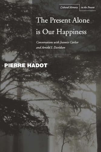 Cover of The Present Alone is Our Happiness: Conversations with Jeannie Carlier and Arnold I. Davidson