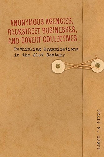 Cover of Anonymous Agencies, Backstreet Businesses, and Covert Collectives: Rethinking Organizations in the 21st Century