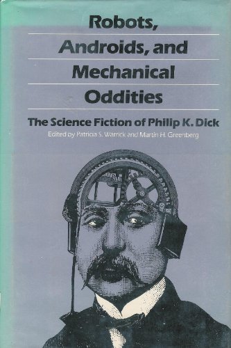 Cover of Robots, Androids and Mechanical Oddities: The Science Fiction of Philip K. Dick