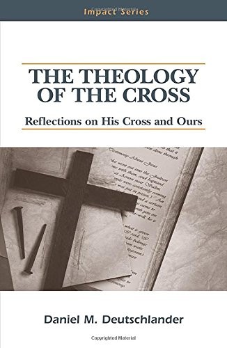 Cover of The Theology of The Cross: Reflections on His Cross and Ours