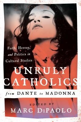 Cover of Unruly Catholics from Dante to Madonna