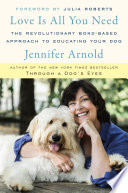 Cover of Love Is All You Need: The Revolutionary Bond-Based Approach to Educating Your Dog