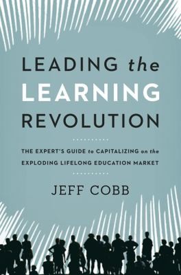 Cover of Leading The Learning Revolution The Experts Guide To Capitalizing On The Exploding Lifelong Education Market
