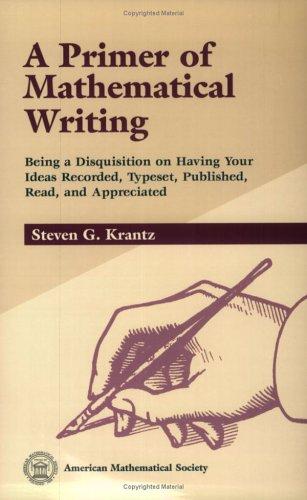 Cover of A Primer of Mathematical Writing: Being a Disquisition on Having Your Ideas Recorded, Typeset, Published, Read & Appreciated