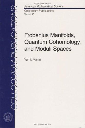 Cover of Frobenius Manifolds, Quantum Cohomology, And Moduli Spaces