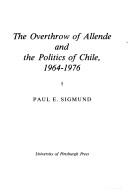 Cover of The overthrow of Allende and the politics of Chile, 1964-1976