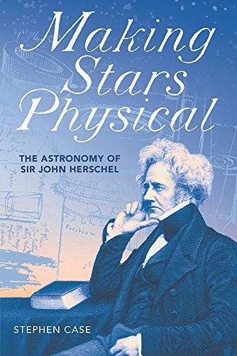 Cover of Making Stars Physical: The Astronomy of Sir John Herschel
