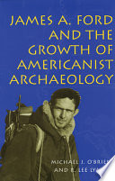 Cover of James A. Ford and the Growth of Americanist Archaeology