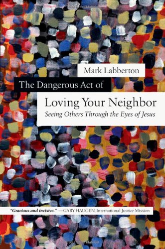 Cover of The Dangerous Act of Loving Your Neighbor: Seeing Others Through the Eyes of Jesus
