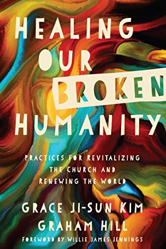 Cover of Healing Our Broken Humanity: Practices for Revitalizing the Church and Renewing the World