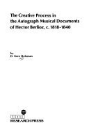Cover of The creative process in the autograph musical documents of Hector Berlioz, c. 1818-1840