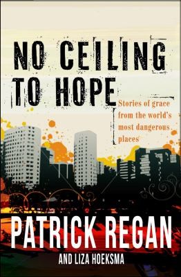 Cover of No Ceiling To Hope Stories Of Grace In Action From The Worlds Most Dangerous Places