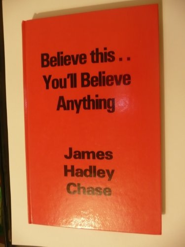 Cover of Believe This, You'll Believe Anything by James Hadley Chase