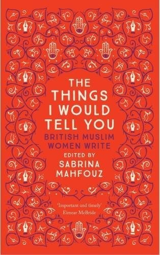 Cover of The Things I Would Tell You: British Muslim Women Write