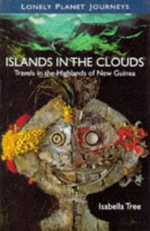 Cover of Lonely Planet Islands in the Clouds: Travels in the Highlands of New Guinea