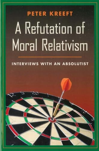 Cover of A Refutation of Moral Relativism: Interviews with an Absolutist