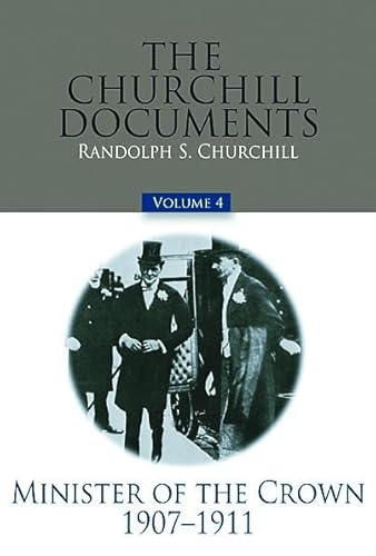 Cover of The Churchill Documents, Volume 4: Minister of the Crown, 1907-1911