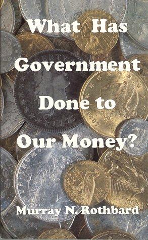 Cover of What Has Government Done to Our Money?