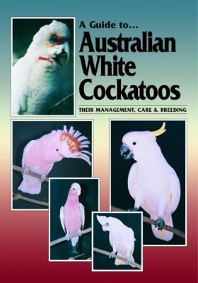 Cover of A Guide to Australian White Cockatoos (A Guide To... Series)