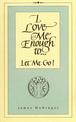 Cover of I Love Me Enough to Let Me Go