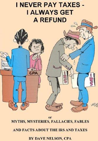 Cover of I Never Pay Taxes - I Always Get a Refund
