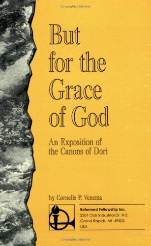 Cover of But for the Grace of God, an Exposition of the Canons of Dort