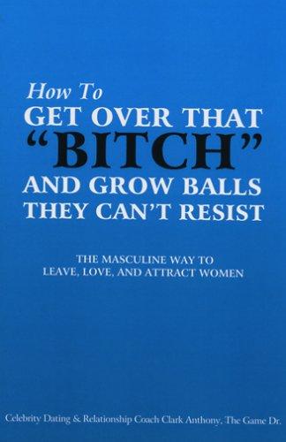 Cover of How to Get Over that Bitch and Grow Balls They Can't Resist