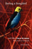 Cover of Saving a Songbird and Other True Stories from Texas to Venezuela