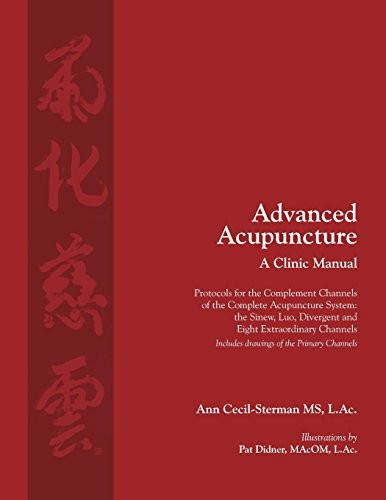 Cover of Advanced Acupuncture, a Clinic Manual : Protocols for the Complement Channels of the Complete Acupuncture System