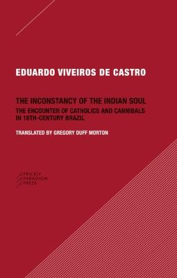 Cover of The Inconstancy Of The Indian Soul The Encounter Of Catholics And Cannibals In 16th century Brazil