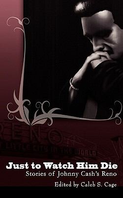 Cover of Just To Watch Him Die Stories Of Johnny Cashs Reno